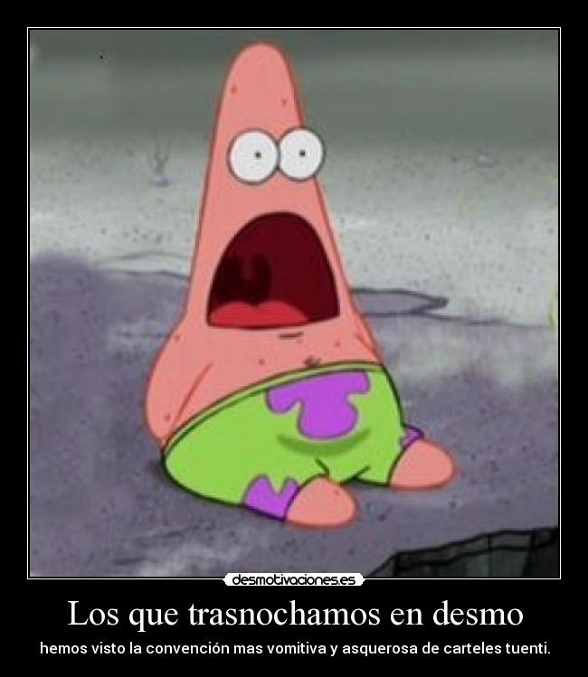 Los que trasnochamos en desmo - hemos visto la convención mas vomitiva y asquerosa de carteles tuenti.