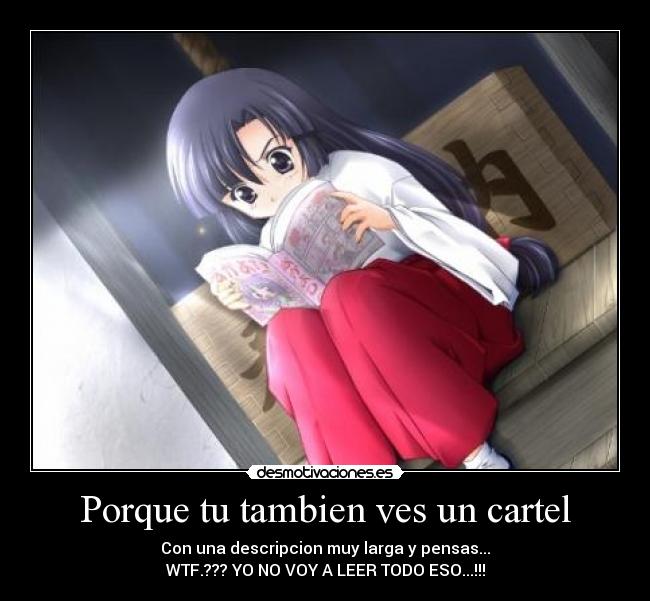 Porque tu tambien ves un cartel - Con una descripcion muy larga y pensas...
WTF.??? YO NO VOY A LEER TODO ESO...!!!