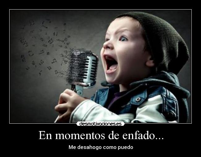 En momentos de enfado... - Me desahogo como puedo