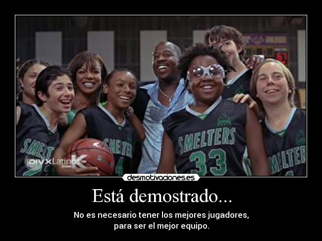 Está demostrado... - No es necesario tener los mejores jugadores,
para ser el mejor equipo.