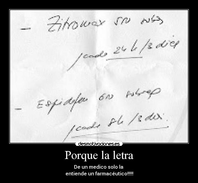 Porque la letra - De un medico solo la
entiende un farmacéutico!!!!!