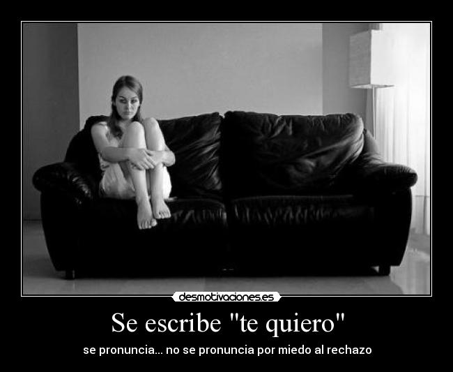 Se escribe te quiero - se pronuncia... no se pronuncia por miedo al rechazo