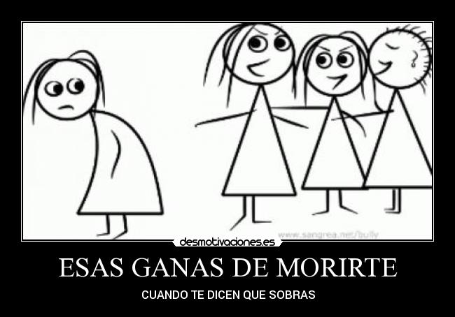 ESAS GANAS DE MORIRTE - CUANDO TE DICEN QUE SOBRAS