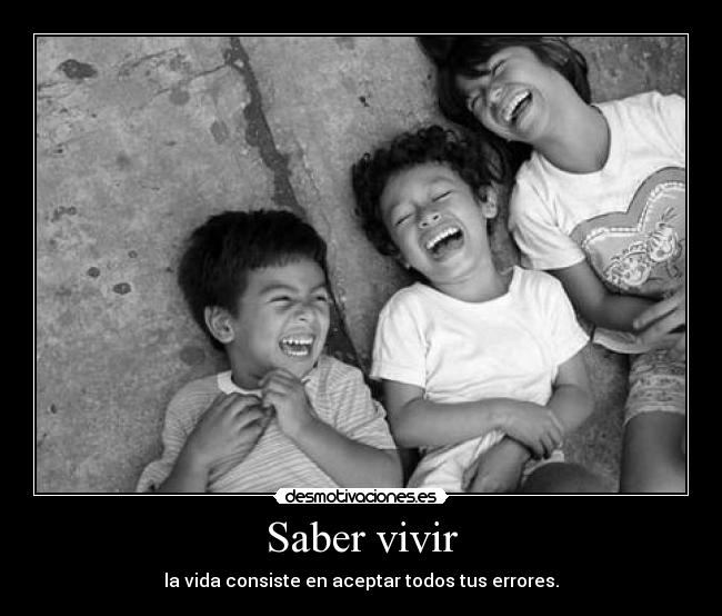 Saber vivir - la vida consiste en aceptar todos tus errores.