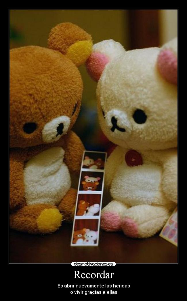Recordar - Es abrir nuevamente las heridas
o vivir gracias a ellas