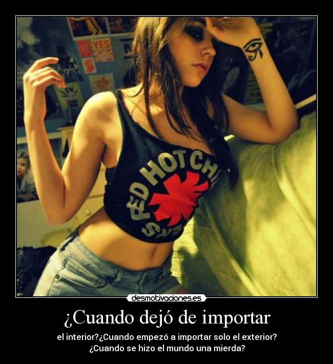¿Cuando dejó de importar - el interior?¿Cuando empezó a importar solo el exterior?
¿Cuando se hizo el mundo una mierda?