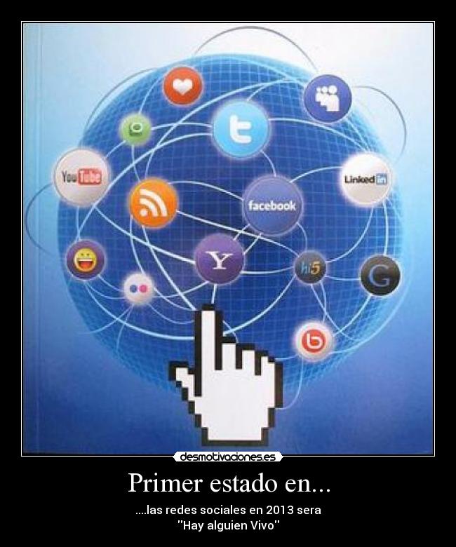 Primer estado en... - ....las redes sociales en 2013 sera
Hay alguien Vivo
