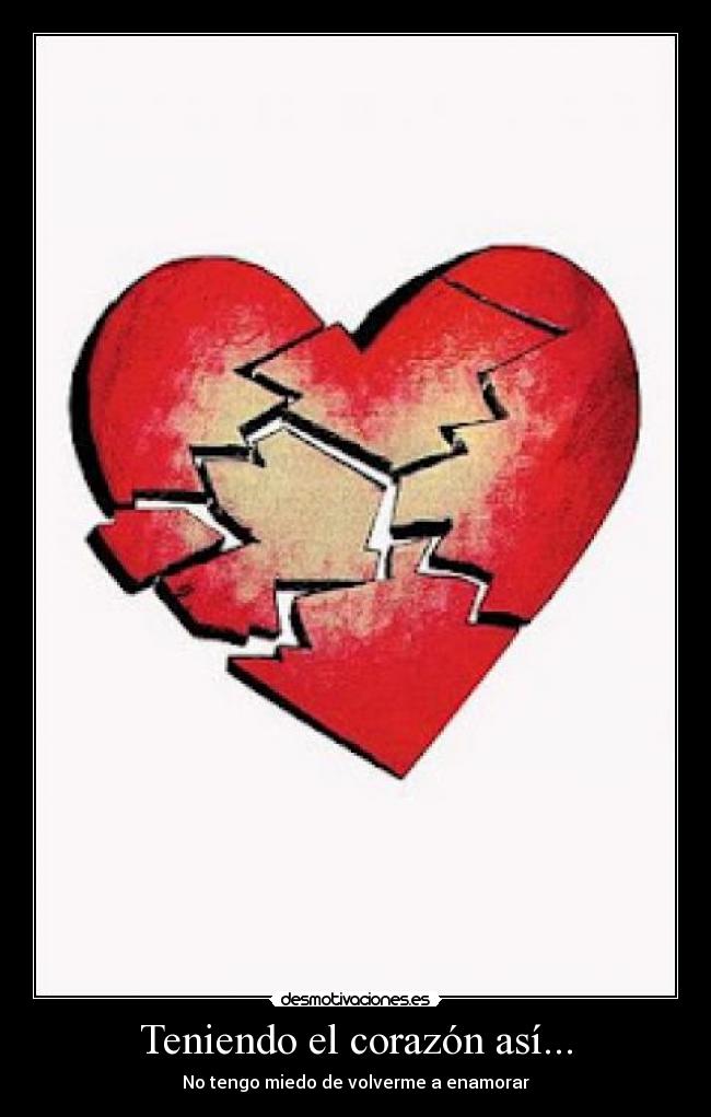 Teniendo el corazón así... - No tengo miedo de volverme a enamorar
