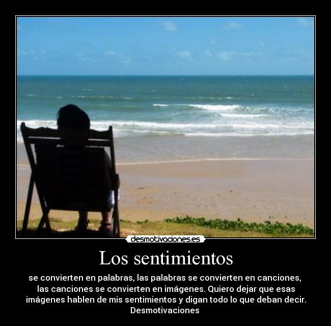 Los sentimientos - se convierten en palabras, las palabras se convierten en canciones, 
las canciones se convierten en imágenes. Quiero dejar que esas
imágenes hablen de mis sentimientos y digan todo lo que deban decir.
Desmotivaciones 