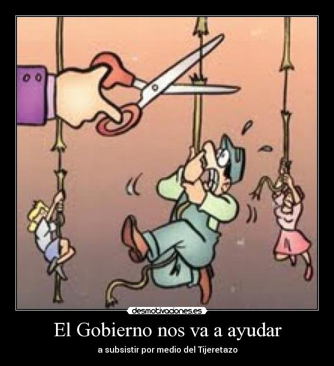 El Gobierno nos va a ayudar - a subsistir por medio del Tijeretazo