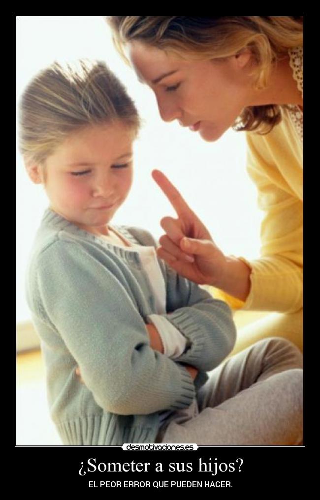 ¿Someter a sus hijos? - EL PEOR ERROR QUE PUEDEN HACER.