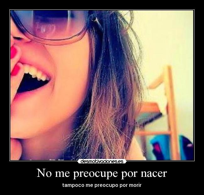 No me preocupe por nacer -