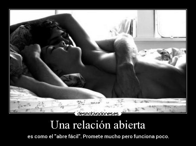 Una relación abierta - es como el abre fácil. Promete mucho pero funciona poco.