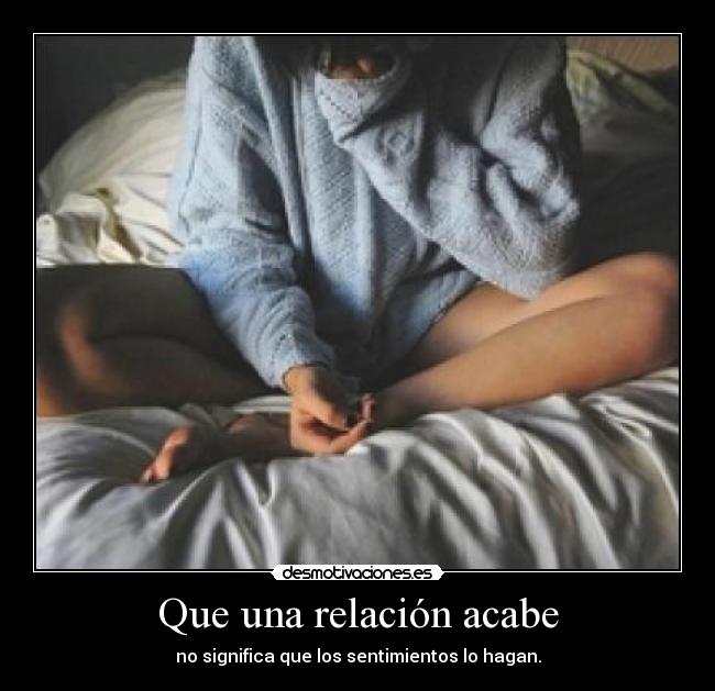 Que una relación acabe - no significa que los sentimientos lo hagan.