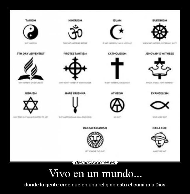 Vivo en un mundo... - donde la gente cree que en una religión esta el camino a Dios.