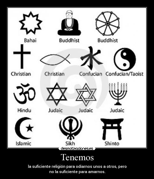Tenemos - la suficiente religión para odiarnos unos a otros, pero
no la suficiente para amarnos.