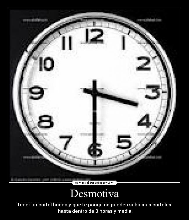 Desmotiva - tener un cartel bueno y que te ponga no puedes subir mas carteles
hasta dentro de 3 horas y media