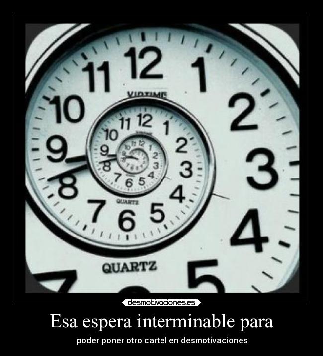 Esa espera interminable para - poder poner otro cartel en desmotivaciones