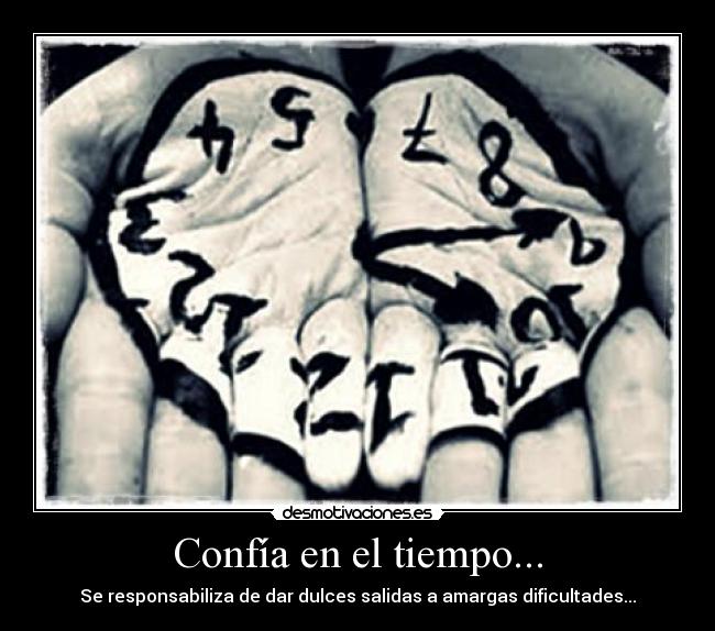 Confía en el tiempo... - Se responsabiliza de dar dulces salidas a amargas dificultades...