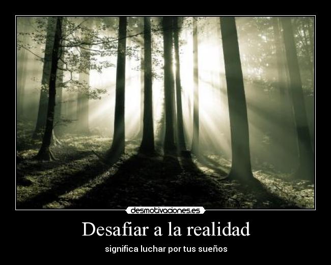 Desafiar a la realidad - significa luchar por tus sueños