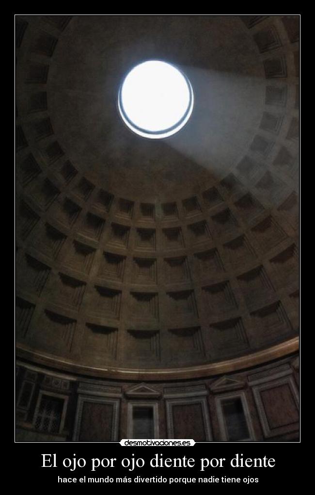 El ojo por ojo diente por diente - hace el mundo más divertido porque nadie tiene ojos
