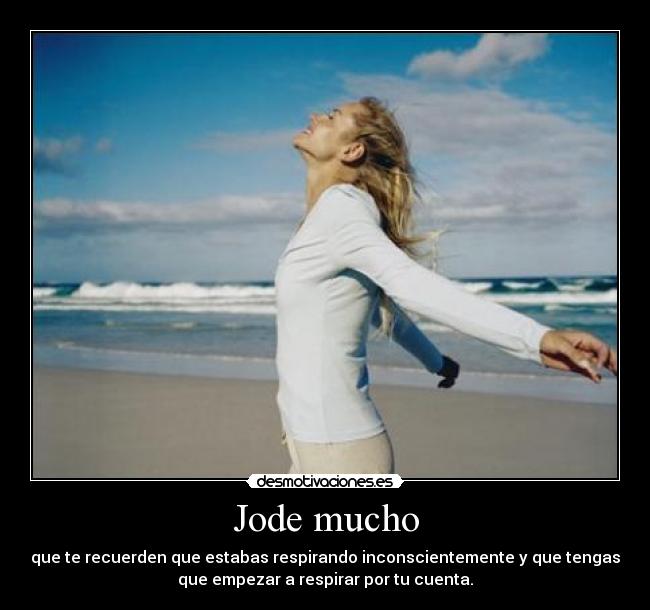 Jode mucho - que te recuerden que estabas respirando inconscientemente y que tengas
que empezar a respirar por tu cuenta.