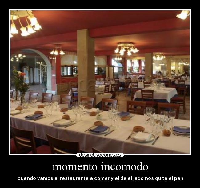 momento incomodo - cuando vamos al restaurante a comer y el de al lado nos quita el pan