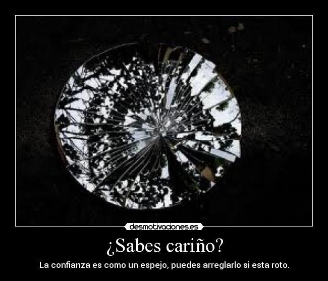 ¿Sabes cariño? - La confianza es como un espejo, puedes arreglarlo si esta roto.