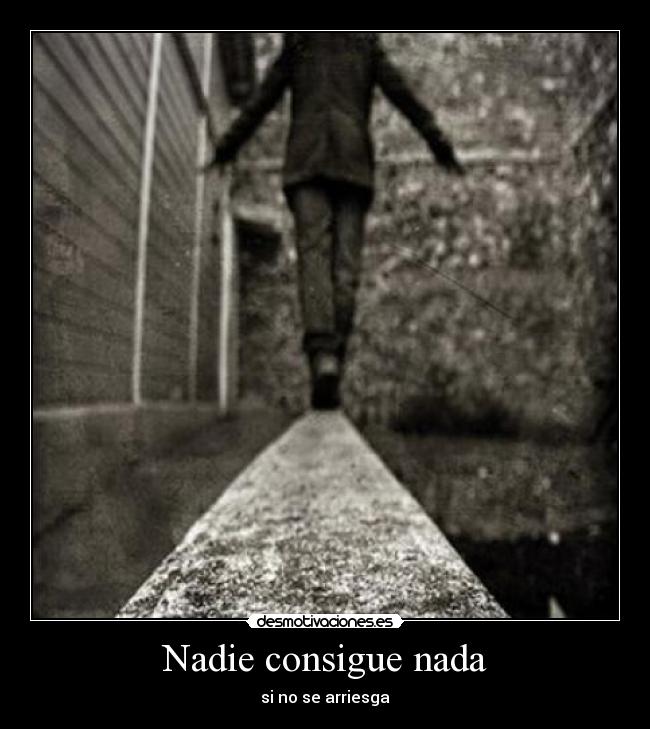 Nadie consigue nada - si no se arriesga