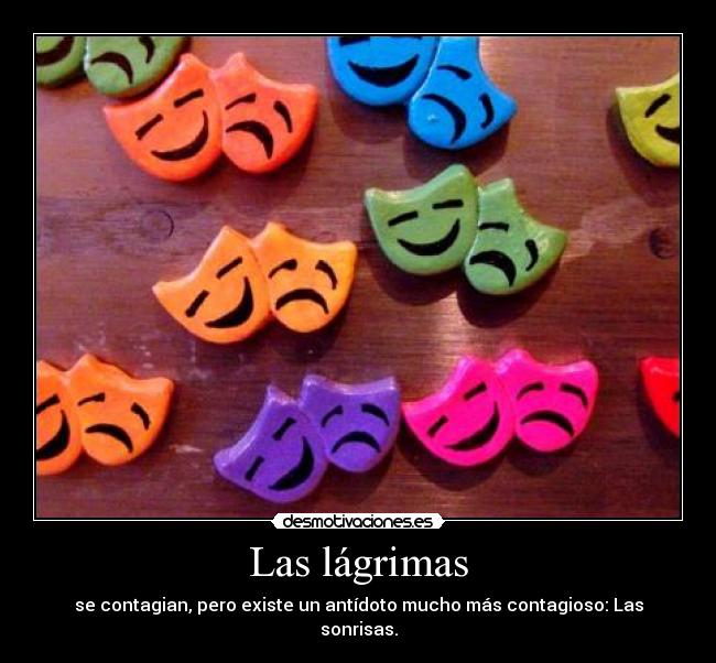 Las lágrimas - se contagian, pero existe un antídoto mucho más contagioso: Las sonrisas.