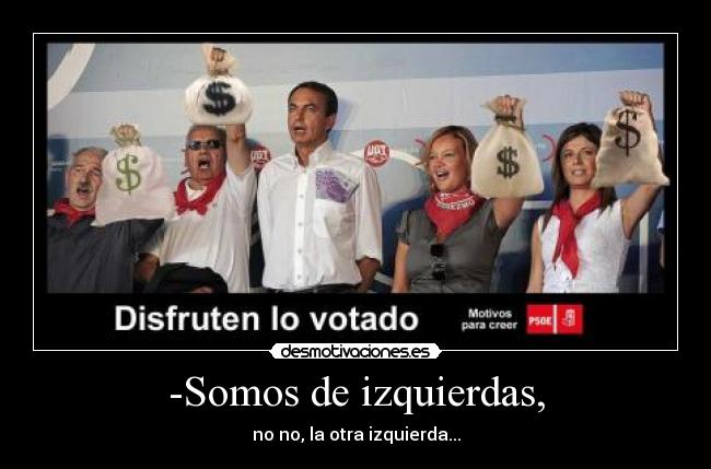 -Somos de izquierdas, - no no, la otra izquierda...