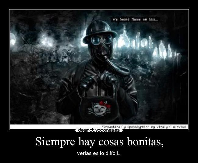 Siempre hay cosas bonitas, - verlas es lo difícil...