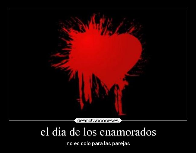 el dia de los enamorados - no es solo para las parejas