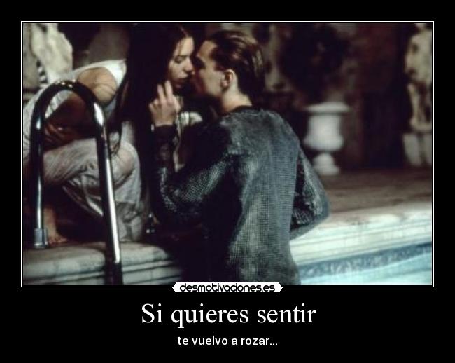 Si quieres sentir - te vuelvo a rozar...