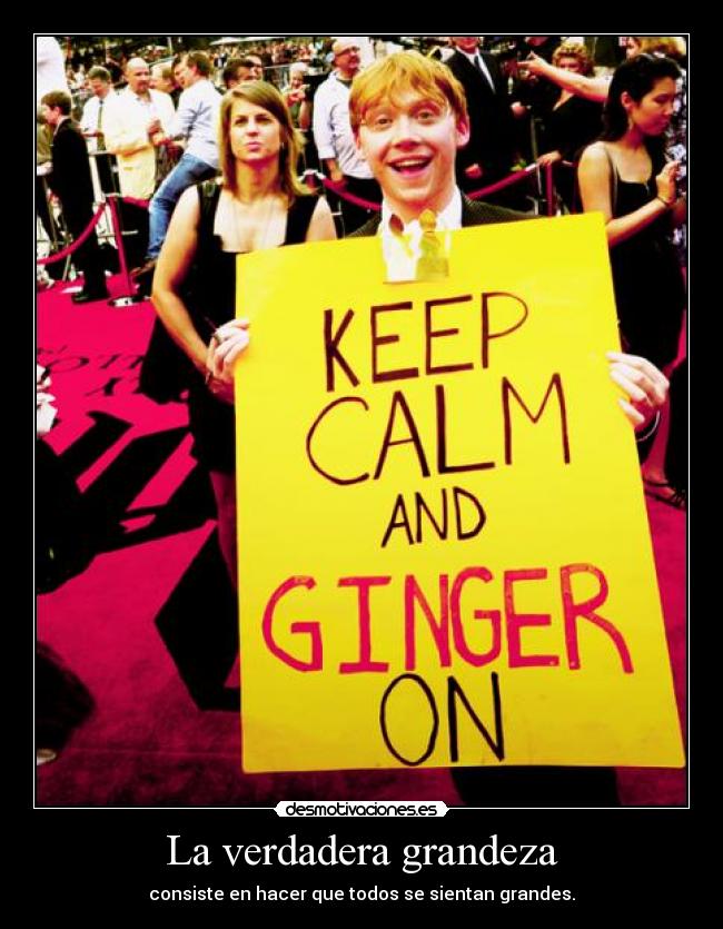 La verdadera grandeza - consiste en hacer que todos se sientan grandes.