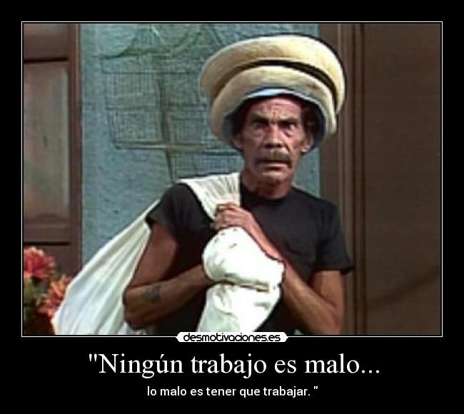 Ningún trabajo es malo... -