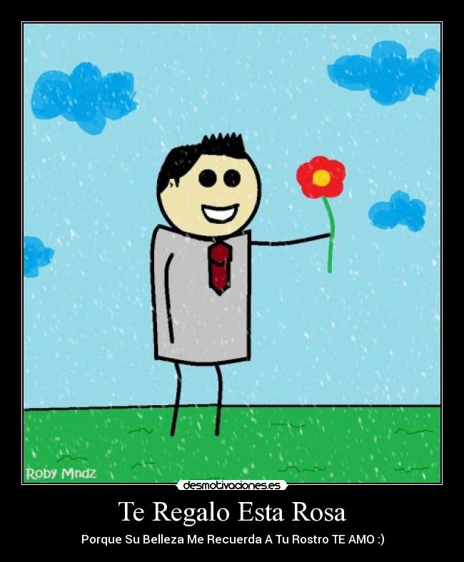 Te Regalo Esta Rosa - Porque Su Belleza Me Recuerda A Tu Rostro TE AMO :)
