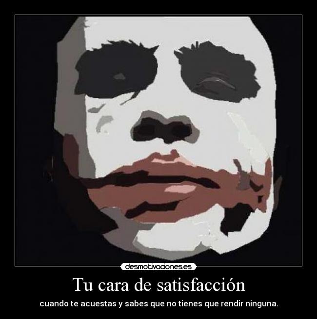 Tu cara de satisfacción - cuando te acuestas y sabes que no tienes que rendir ninguna.