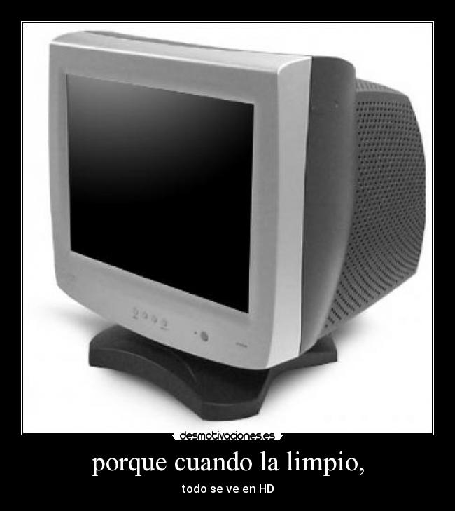 porque cuando la limpio, -