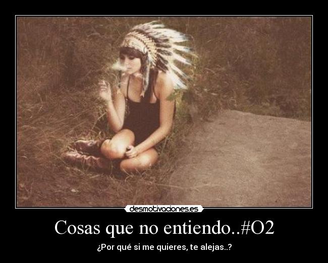 Cosas que no entiendo..#O2 - 