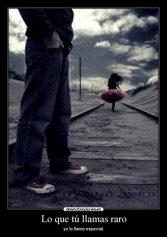 Lo que tú llamas raro -