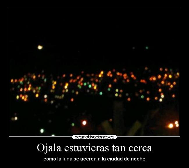 Ojala estuvieras tan cerca -