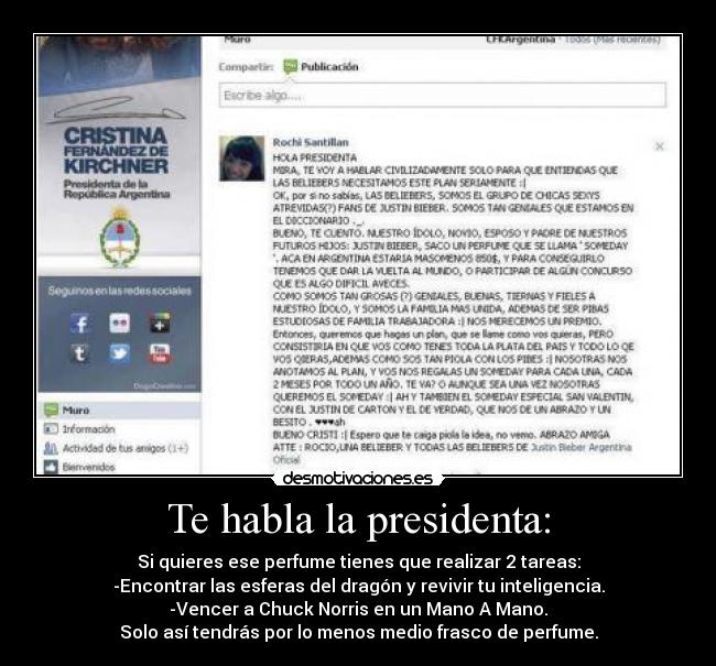 Te habla la presidenta: - Si quieres ese perfume tienes que realizar 2 tareas:
-Encontrar las esferas del dragón y revivir tu inteligencia.
-Vencer a Chuck Norris en un Mano A Mano.
Solo así tendrás por lo menos medio frasco de perfume.