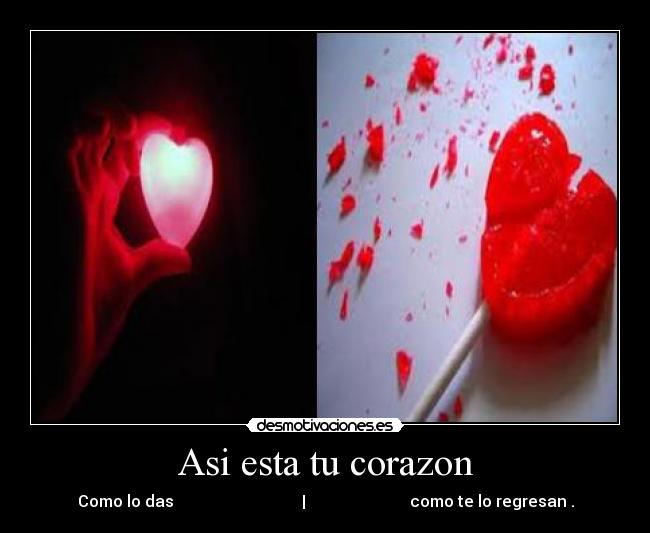 Asi esta tu corazon - Como lo das | como te lo regresan .