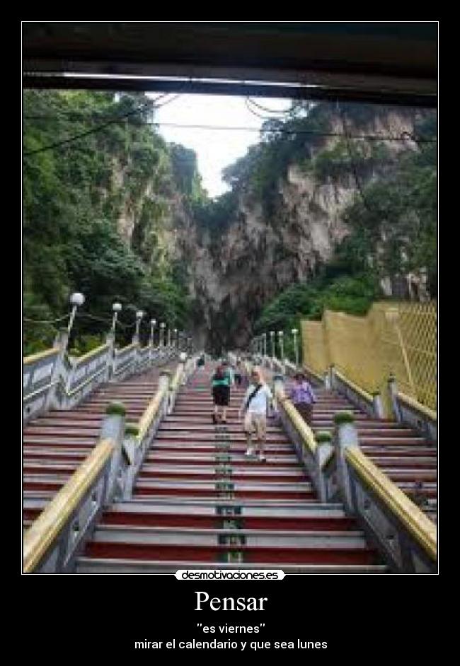 Pensar - es viernes
mirar el calendario y que sea lunes