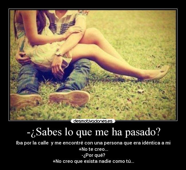 -¿Sabes lo que me ha pasado? - 