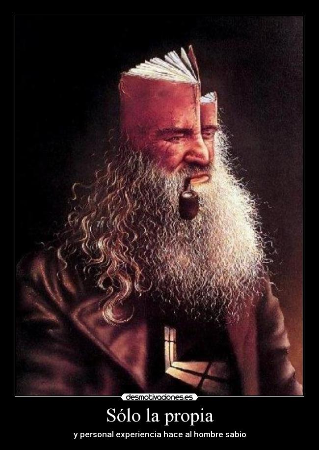 Sólo la propia - y personal experiencia hace al hombre sabio