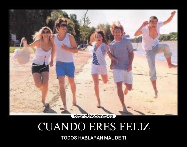 CUANDO ERES FELIZ - TODOS HABLARAN MAL DE TI