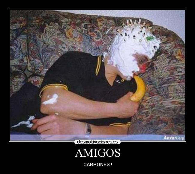 AMIGOS - CABRONES !