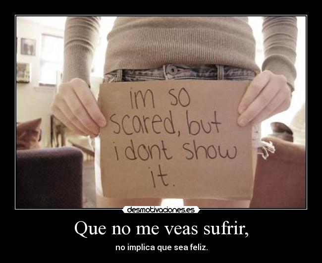 Que no me veas sufrir, - 